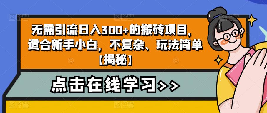 无需引流日入300+的搬砖项目，适合新手小白，不复杂、玩法简单【揭秘】_豪客资源库