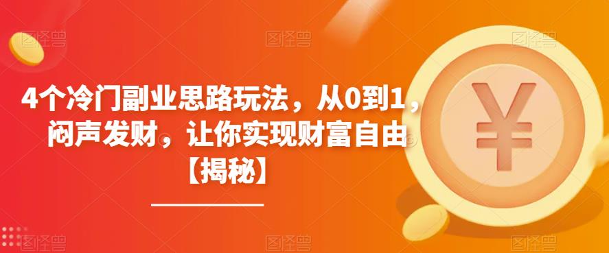 4个冷门副业思路玩法，从0到1，闷声发财，让你实现财富自由【揭秘】_豪客资源库