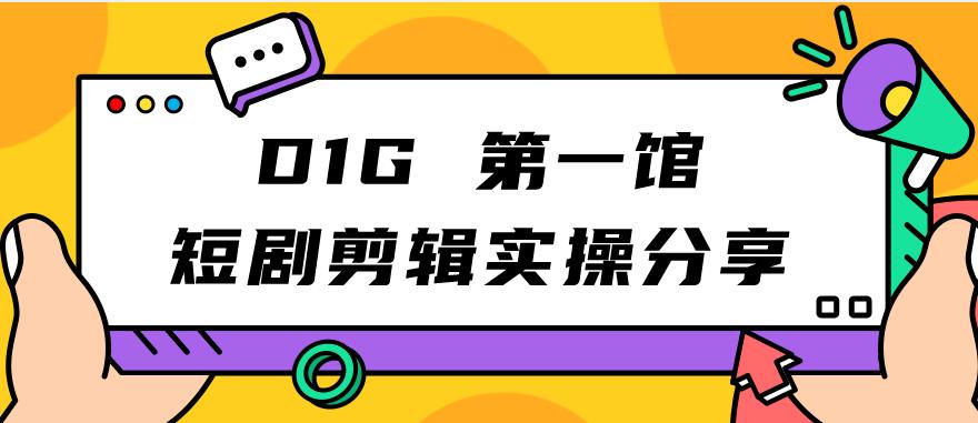 D1G第一馆短剧剪辑实操分享，看完就能执行，项目不复杂_豪客资源库