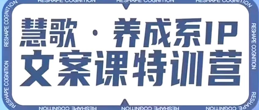 养成系IP文案课特训营，文案心法的天花板，打造养成系IP文案力，洞悉人性营销，让客户追着你收钱_豪客资源库