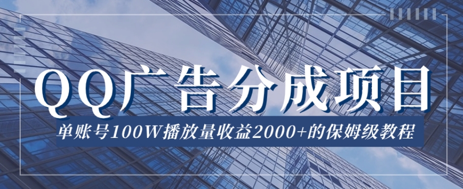 QQ广告分成项目保姆级教程，单账号100W播放量收益2000+【揭秘】_豪客资源库