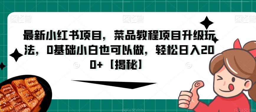 最新小红书项目，菜品教程项目升级玩法，0基础小白也可以做，轻松日入200+【揭秘】_豪客资源库