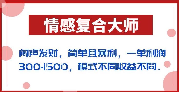 闷声发财的情感复合大师项目，简单且暴利，一单利润300-1500，模式不同收益不同【揭秘】_豪客资源库