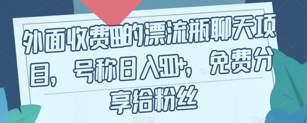 外面收费199的漂流瓶聊天项目，号称日入500+【揭秘】_豪客资源库