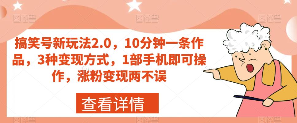 搞笑号新玩法2.0，10分钟一条作品，3种变现方式，1部手机即可操作，涨粉变现两不误_豪客资源库