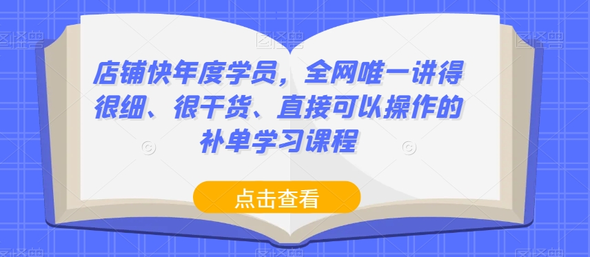 店铺快年度学员，全网唯一讲得很细、很干货、直接可以操作的补单学习课程_豪客资源库