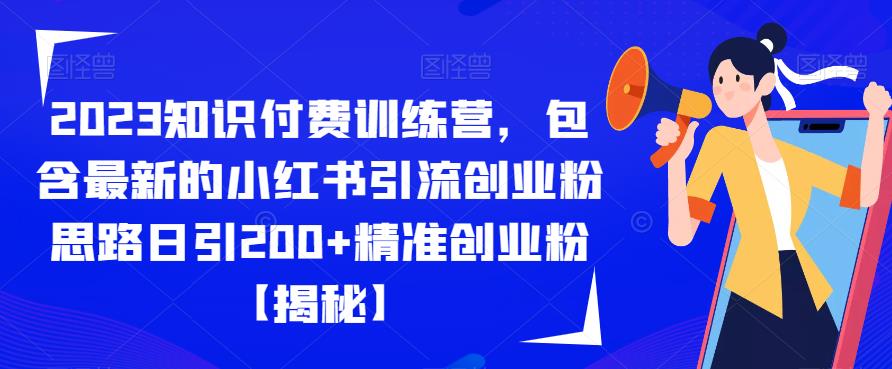 2023知识付费训练营，包含最新的小红书引流创业粉思路日引200+精准创业粉【揭秘】_豪客资源库