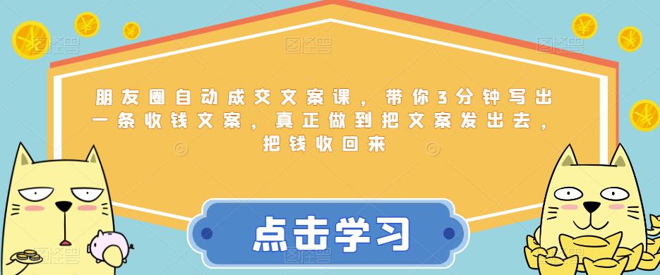 朋友圈自动成交文案课，带你3分钟写出一条收钱文案，真正做到把文案发出去，把钱收回来_豪客资源库