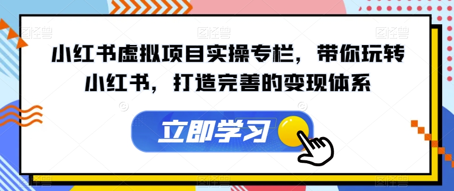 小红书虚拟项目实操专栏，带你玩转小红书，打造完善的变现体系_豪客资源库