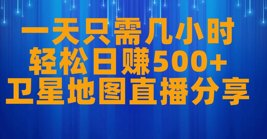 一天只需几小时，轻松日赚500+，卫星地图直播项目分享【揭秘】_豪客资源库