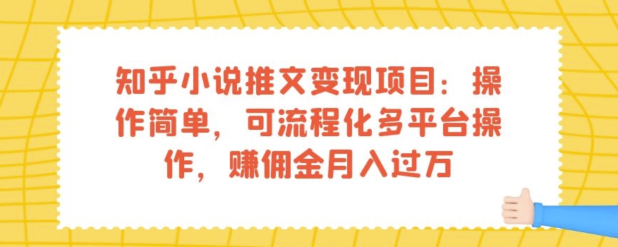 知乎小说推文变现项目：操作简单，可流程化多平台操作，赚佣金月入过万_豪客资源库