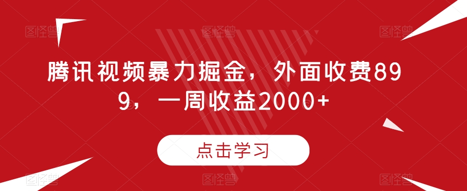 腾讯视频暴力掘金，外面收费899，一周收益2000+【揭秘】_豪客资源库