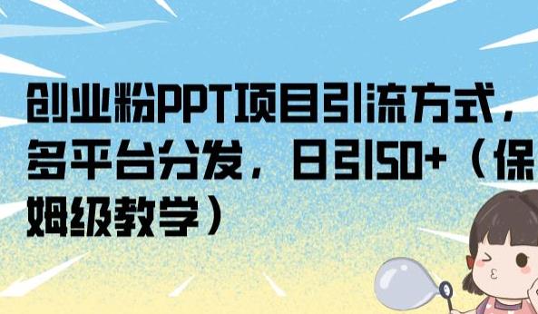 创业粉PPT项目引流方式，多平台分发，日引50+（保姆级教学）【揭秘】_豪客资源库