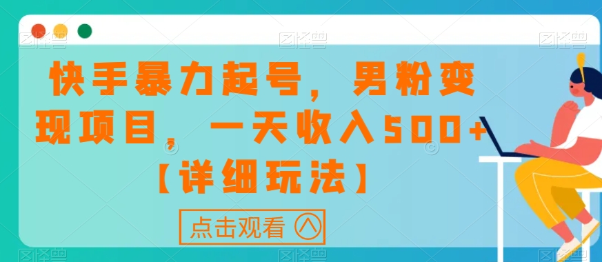 快手暴力起号，男粉变现项目，一天收入500+【详细玩法】【揭秘】_豪客资源库