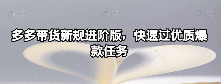 多多带货新规进阶版，快速过优质爆款任务_豪客资源库