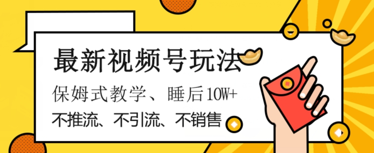 最新视频号玩法，不销售、不引流、不推广，躺着月入1W+，保姆式教学，小白轻松上手【揭秘】_豪客资源库