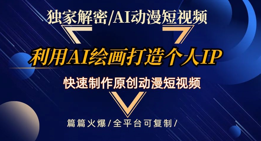 独家解密AI动漫短视频最新玩法，快速打造个人动漫IP，制作原创动漫短视频，篇篇火爆【揭秘】_豪客资源库