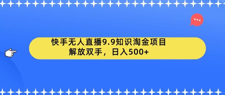 快手无人直播9.9知识淘金项目，解放双手，日入500+【揭秘】_豪客资源库