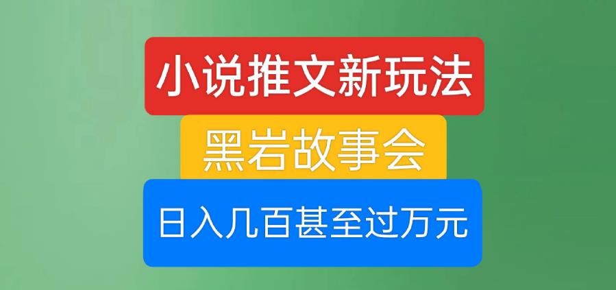 小说推文新玩法，黑岩故事会，日入几百甚至过万元【揭秘】_豪客资源库