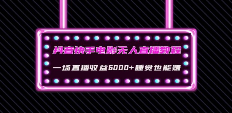 抖音快手电影无人直播教程：一场直播收益6000+睡觉也能赚(教程+软件)【揭秘】_豪客资源库