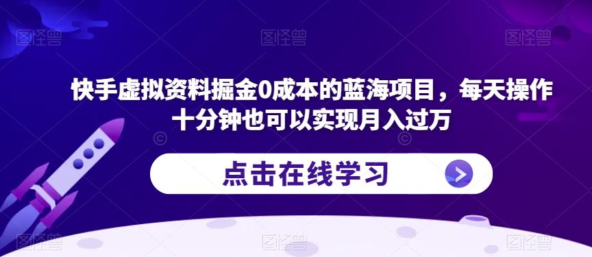 快手虚拟资料掘金0成本的蓝海项目，每天操作十分钟也可以实现月入过万【揭秘】_豪客资源库