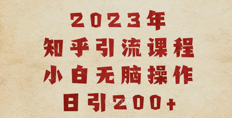 2023知乎引流课程，小白无脑操作日引200+【揭秘】_豪客资源库