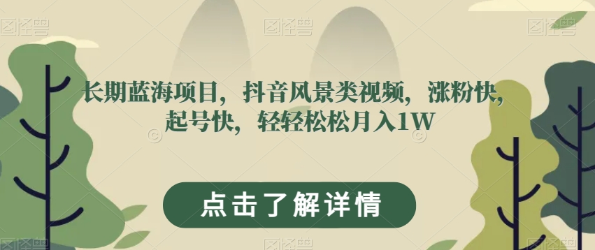 长期蓝海项目，抖音风景类视频，涨粉快，起号快，轻轻松松月入1W【揭秘】_豪客资源库