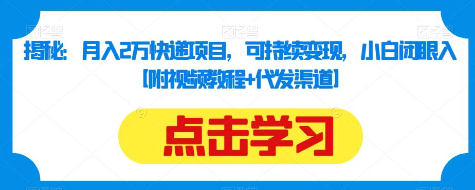 揭秘：月入2万快递项目，可持续变现，小白闭眼入【附视频教程+代发渠道】_豪客资源库