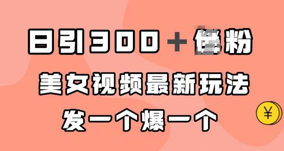 日引300＋男粉，美女视频最新玩法，发一个爆一个【揭秘】_豪客资源库