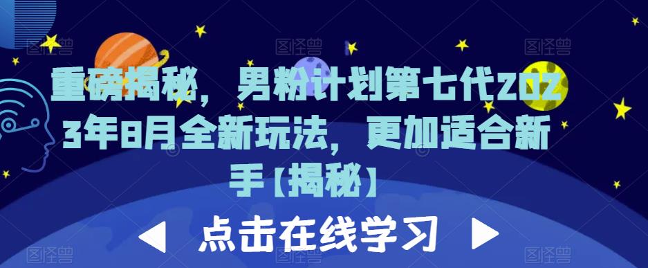 重磅揭秘，男粉计划第七代2023年8月全新玩法，更加适合新手_豪客资源库