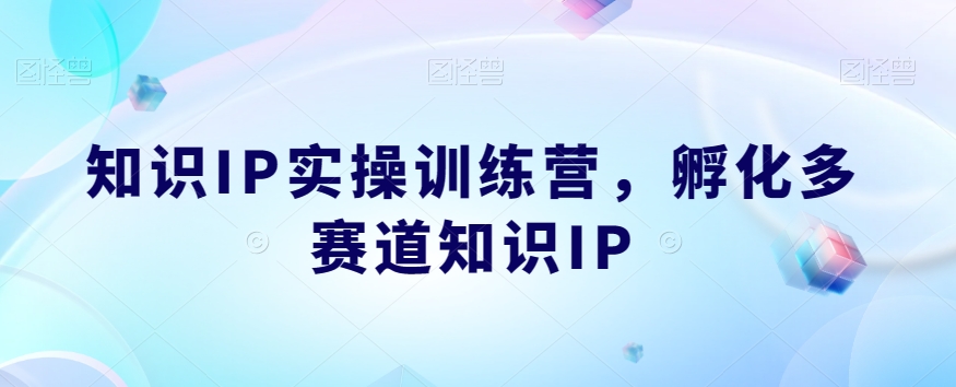 知识IP实操训练营，​孵化多赛道知识IP_豪客资源库