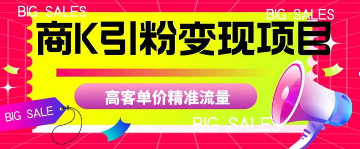 商K引粉变现项目，高客单价精准流量【揭秘】_豪客资源库