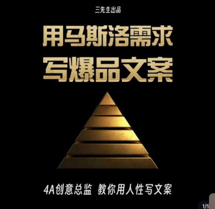 三先生·用马斯洛需求写爆品文案，4A创意总监教你用人性写文案_豪客资源库