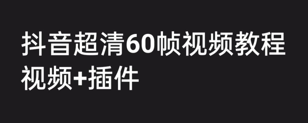 外面收费2300的抖音高清60帧视频教程，保证你能学会如何制作视频（教程+插件）_豪客资源库