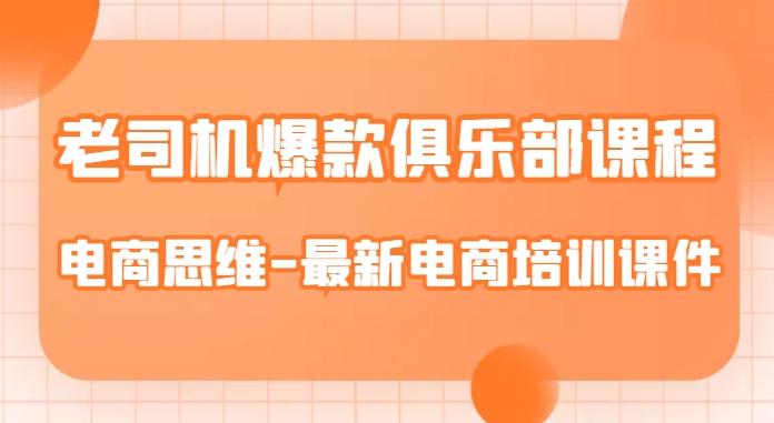 老司机爆款俱乐部课程-电商思维-最新电商培训课件_豪客资源库