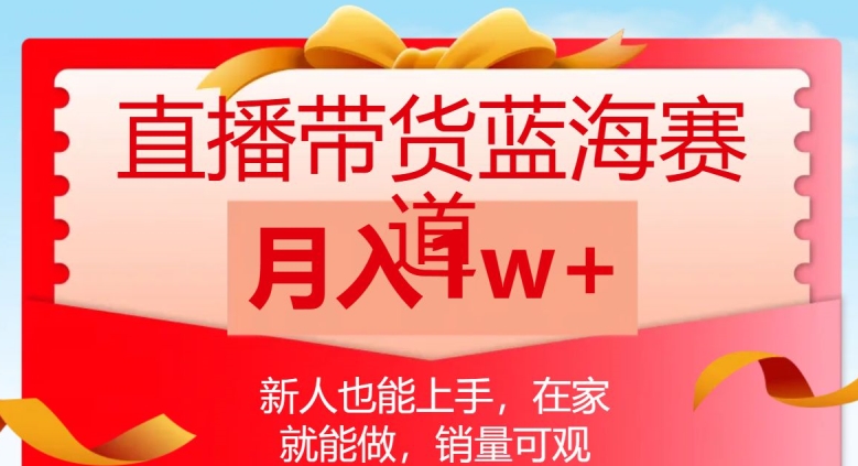 直播带货蓝海赛道，新人也能上手，在家就能做，销量可观，月入1w【揭秘】_豪客资源库