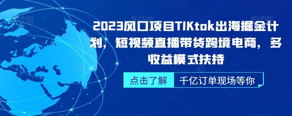 2023风口项目TikTok出海掘金计划，短视频直播带货跨境电商，多收益模式扶持_豪客资源库