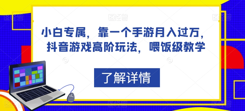 小白专属，靠一个手游月入过万，抖音游戏高阶玩法，喂饭级教学_豪客资源库