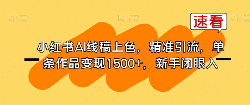 小红书AI线稿上色，精准引流，单条作品变现1500+，新手闭眼入_豪客资源库