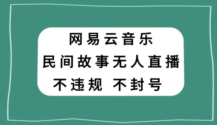 网易云民间故事无人直播，零投入低风险、人人可做【揭秘】_豪客资源库