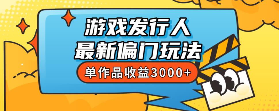 斥资8888学的游戏发行人最新偏门玩法，单作品收益3000+，新手很容易上手【揭秘】_豪客资源库