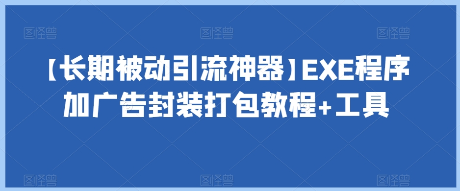 【长期被动引流神器】EXE程序加广告封装打包教程+工具_豪客资源库