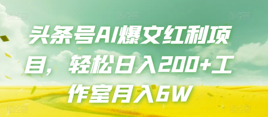 头条号AI爆文红利项目，轻松日入200+工作室月入6W_豪客资源库