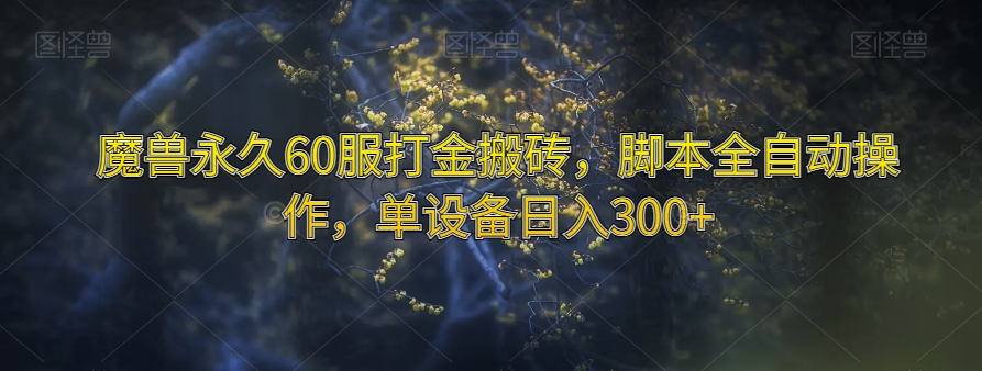 魔兽永久60服打金搬砖，脚本全自动操作，单设备日入300+【揭秘】_豪客资源库