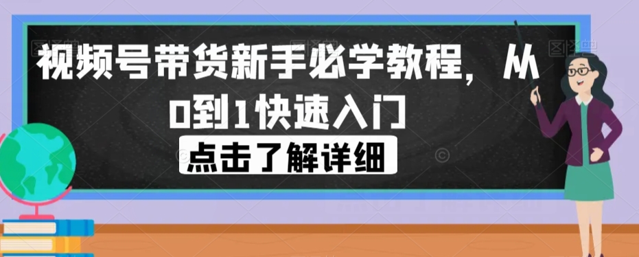 视频号带货新手必学教程，从0到1快速入门_豪客资源库