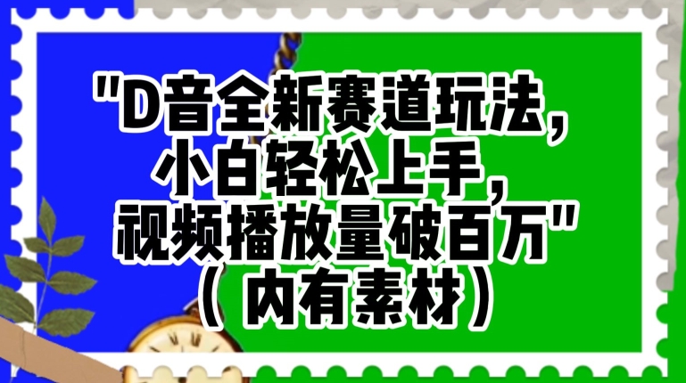 抖音全新赛道玩法，小白轻松上手，视频播放量破百万（内有素材）【揭秘】_豪客资源库