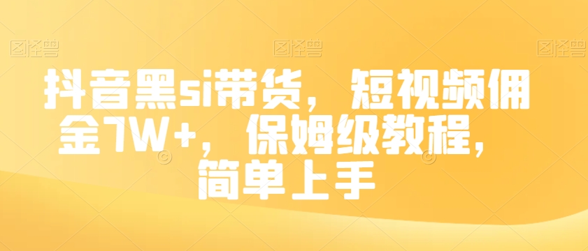 抖音黑si带货，短视频佣金7W+，保姆级教程，简单上手【揭秘】_豪客资源库