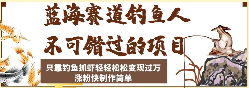 蓝海赛道钓鱼人不可错过的项目，只靠钓鱼抓虾轻轻松松变现过万，涨粉快制作简单【揭秘】_豪客资源库