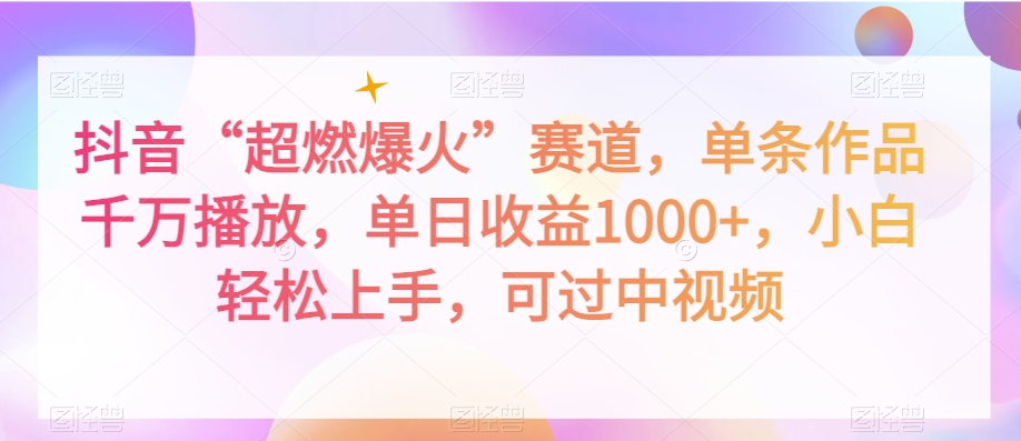 抖音“超燃爆火”赛道，单条作品千万播放，单日收益1000+，小白轻松上手，可过中视频【揭秘】_豪客资源库