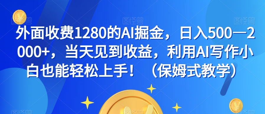 外面收费1280的AI掘金，日入500—2000+，当天见到收益，利用AI写作小白也能轻松上手！（保姆式教学）_豪客资源库